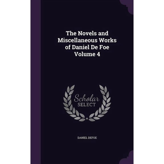 The Novels and Miscellaneous Works of Daniel De Foe Volume 4 (Hardcover)