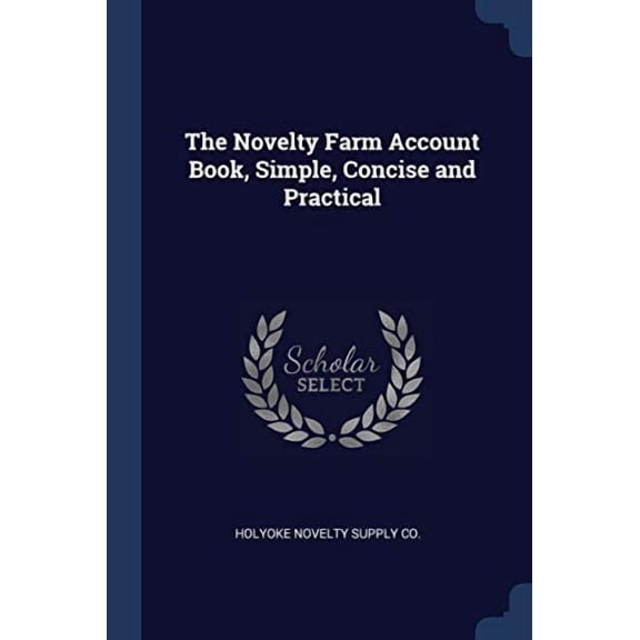 The Novelty Farm Account Book, Simple, Concise and Practical Paperback 1376852810 9781376852813 Holyoke Novelty Supply Co.