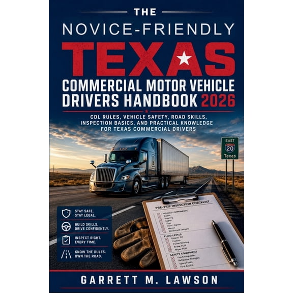 The Novice-Friendly Texas Commercial Motor Vehicle Drivers Handbook 2026: CDL Rules, Vehicle Safety, Road Skills, Inspec, (Paperback)