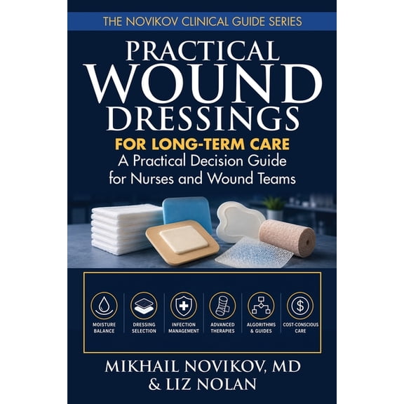 The Novikov Clinical Guide Practical Wound Dressings for Long-Term Care: A Practical Decision Guide for Nurses and Wound Teams, Book 2, (Paperback)
