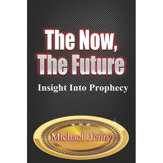 The Now, The Future : Insight into Prophecy (Paperback)