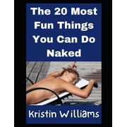 The Nude Lifestyle The 20 Most Fun Things You Can Do Naked And A Hilarious Real-Life Story For Each!, Book 1, Paperback
