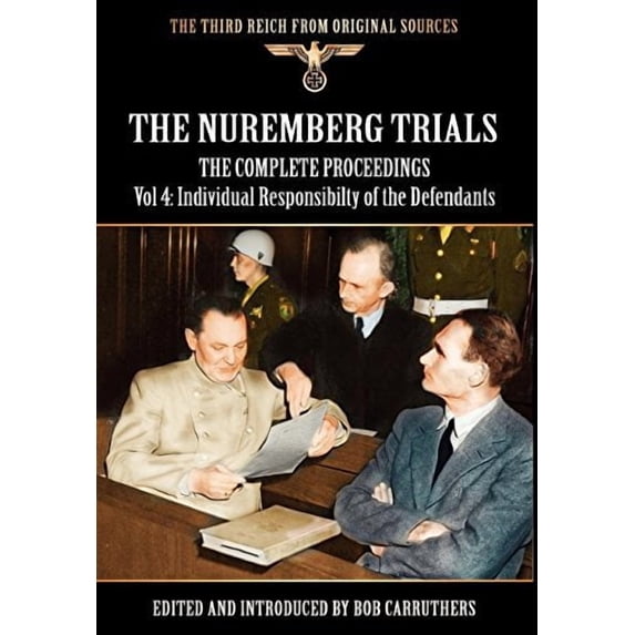 The Nuremberg Trials - The Complete Proceedings Vol 4: Individual Responsibility of the Defendants Hardcover 1908538821 9781908538826 Carruthers, Bob