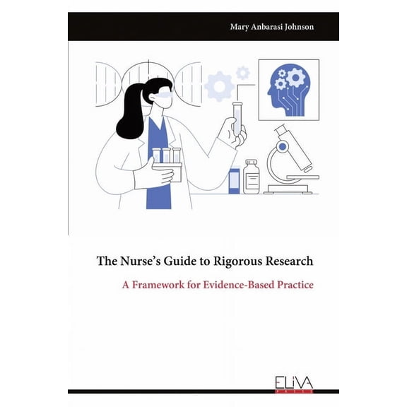 The Nurse's Guide to Rigorous Research: A Framework for Evidence-Based Practice, (Paperback)