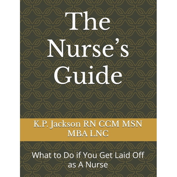 The Nurse's Guide: What to Do if You Get Laid Off as A Nurse, (Paperback)