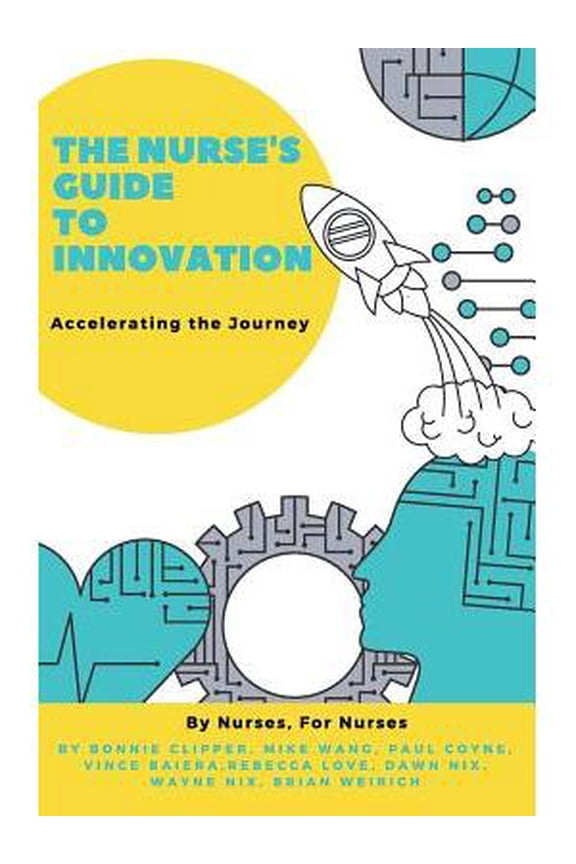 The Nurse's Guide to Innovation: Accelerating the Journey (Paperback) by Bonnie Clipper, Mike Wang, Paul Coyne