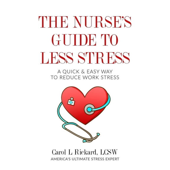 The Nurse's Guide to Less Stress: A Quick & Easy Way to Reduce Work Stress, (Paperback)