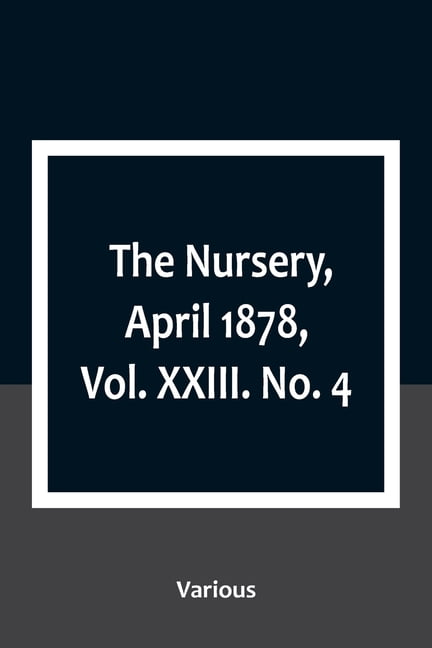 The Nursery, April 1878, Vol. XXIII. No. 4, (Paperback)