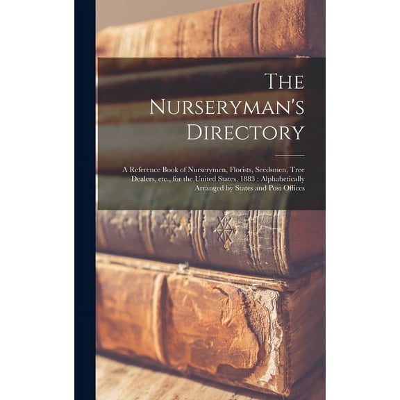 The Nurseryman's Directory: a Reference Book of Nurserymen, Florists, Seedsmen, Tree Dealers, Etc., for the United State, (Hardcover)