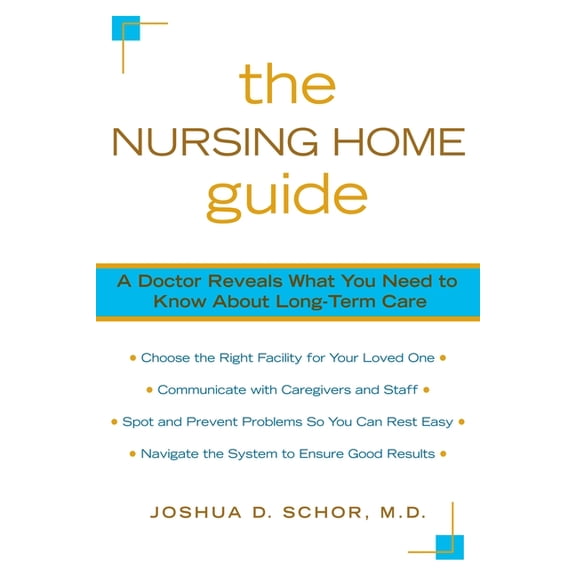The Nursing Home Guide: A Doctor Reveals What You Need to Know about Long-Term Care, (Paperback)