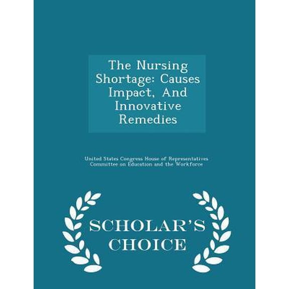 The Nursing Shortage: Causes Impact, and Innovative Remedies - Scholar's Choice Edition Paperback