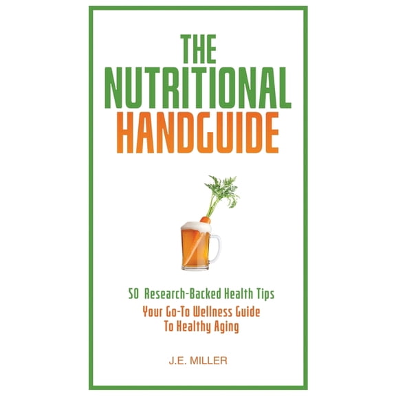 The Nutritional Handguide: 50 Research-Backed Health Tips - Your Go-To Wellness Guide To Healthy Aging, (Hardcover)