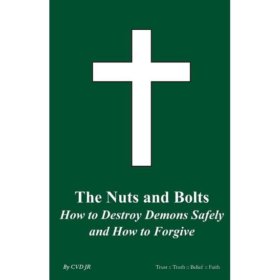 The Nuts and Bolts How To Destroy Demons Safely and How To Forgive (Paperback)