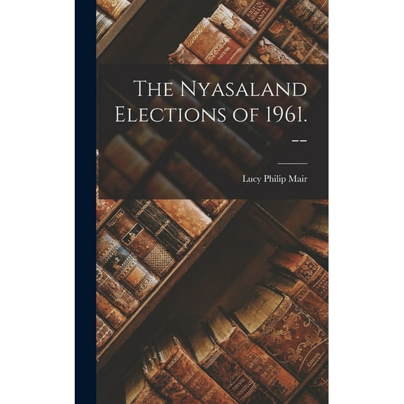 The Nyasaland Elections of 1961. --, (Hardcover)