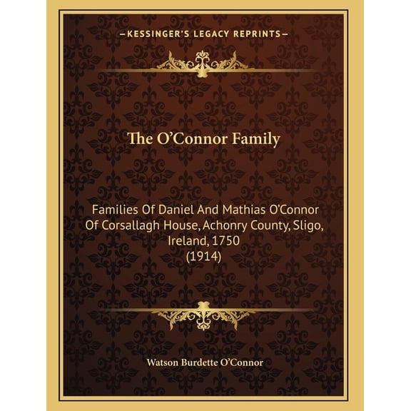The O'Connor Family: Families Of Daniel And Mathias O'Connor Of Corsallagh House, Achonry County, Sligo, Irela, (Paperback)