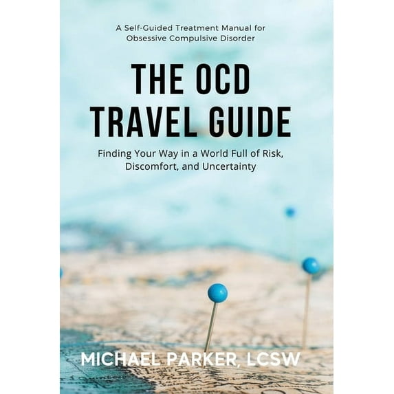 The OCD Travel Guide: Finding Your Way in a World Full of Risk, Discomfort, and Uncertainty, (Hardcover)