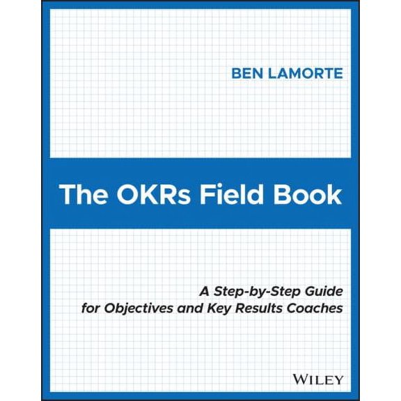 Pre-Owned The Okrs Field Book: A Step-By-Step Guide for Objectives and Key Results Coaches (Paperback) 1119816424 9781119816423