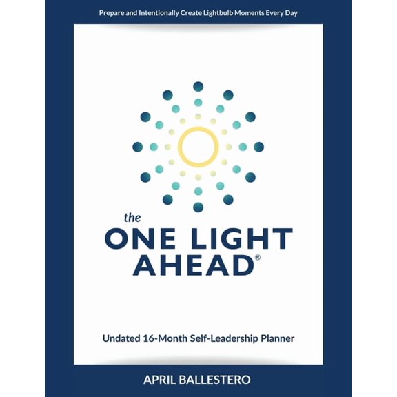 The ONE LIGHT AHEAD Undated 16-Month Self-Leadership Planner: Prepare and Intentionally Create Lightbulb Moments Every D, (Paperback)