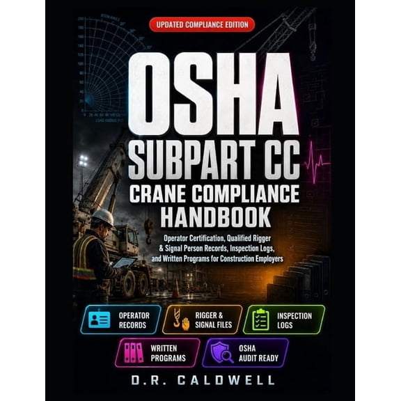 The OSHA 1926 Subpart CC Crane Compliance& Documentation Handbook: Operator Certification, Qualified Rigger & Signal Per, (Paperback)