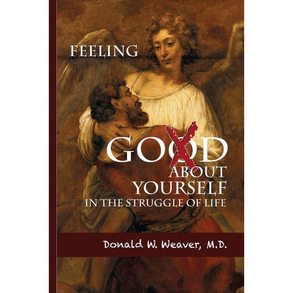 Feeling God About Yourself: In the Struggle of Life The Oakwood Trilogy Paperback 0996450408 9780996450409 Donald W. Weaver M.D.