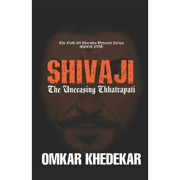 The Oath of Maratha Dynasty: SHIVAJI - The Unceasing Chhatrapati (Series #1) (Paperback)