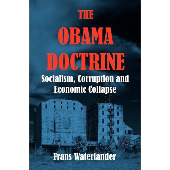 The Obama Doctrine: Socialism, Corruption and Economic Collapse (Paperback) by Frans Waterlander