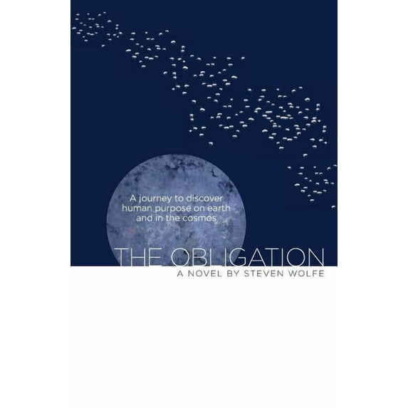The Obligation: A Journey to Discover Human Purpose on Earth and in the Cosmos Paperback Steven Wolfe