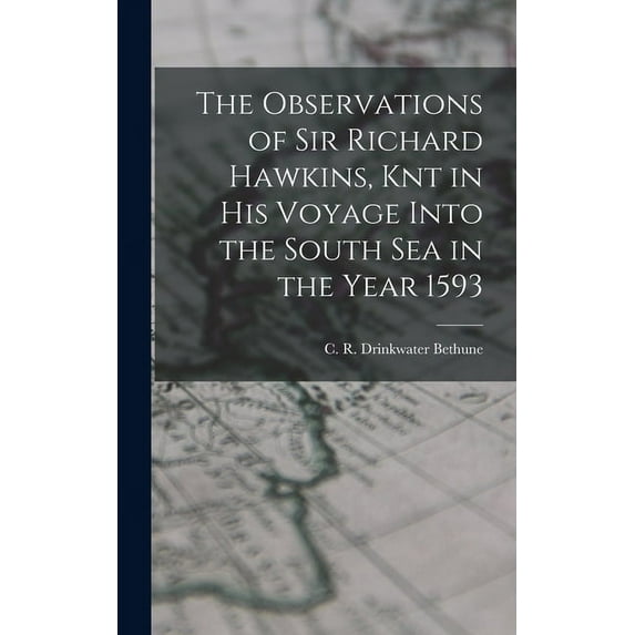 The Observations of Sir Richard Hawkins, Knt in his Voyage Into the South Sea in the Year 1593 (Hardcover)