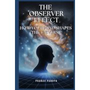 The Observer Effect How Your Mind Shapes the Universe, Paperback
