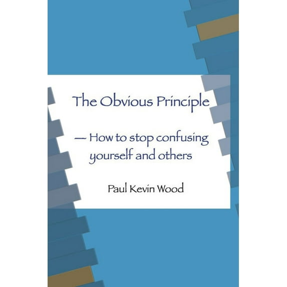 The Obvious Principle - How to Stop Confusing Yourself and Others (Paperback)