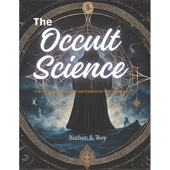The Occult Science: Unveiling the Hidden Mysteries of the Universe: A Profound Exploration of Esoteric Knowledge, Mystic, (Paperback)