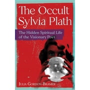 The Occult Sylvia Plath The Hidden Spiritual Life of the Visionary Poet, Paperback