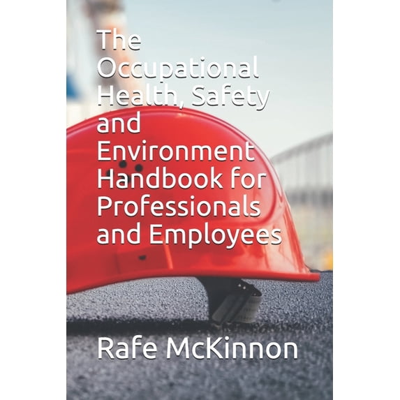 The Occupational Health, Safety and Environment Handbook for Professionals and Employees (Paperback) by Rafe McKinnon