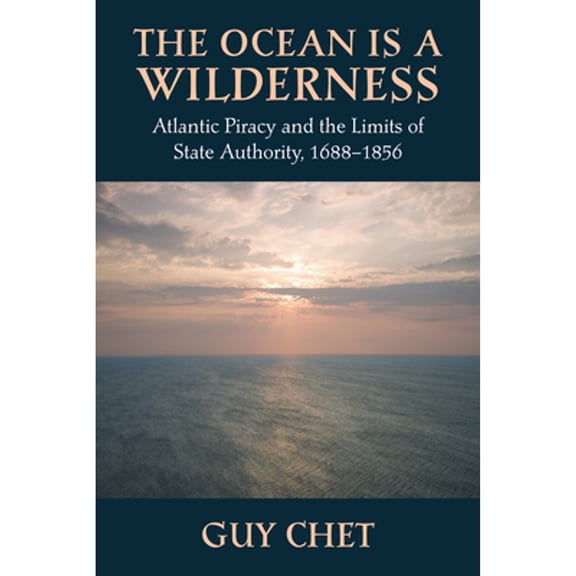 Pre-Owned Ocean Is a Wilderness : Atlantic Piracy and the Limits of State Authority, 1688-1856, Paperback by Chet, Guy, ISBN 1625340850, ISBN-13 9781625340856