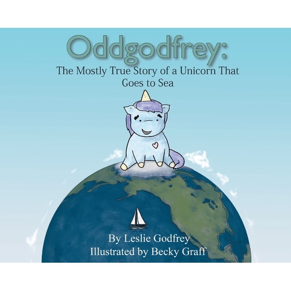 Oddgodfrey's Adventures at Sea Oddgodfrey: The Mostly True Story of a Unicorn That Goes To Sea, Book 1, (Hardcover)