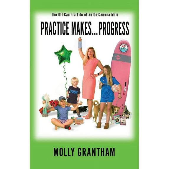 The Off-Camera Life of an On-Camera Mom Practices Makes... Progress: The Off-Camera Life of an On-Camera Mom, (Paperback)