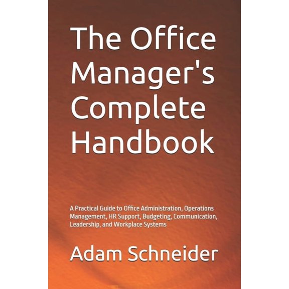 The Office Manager's Complete Handbook: A Practical Guide to Office Administration, Operations Management, HR Support, B, (Paperback)
