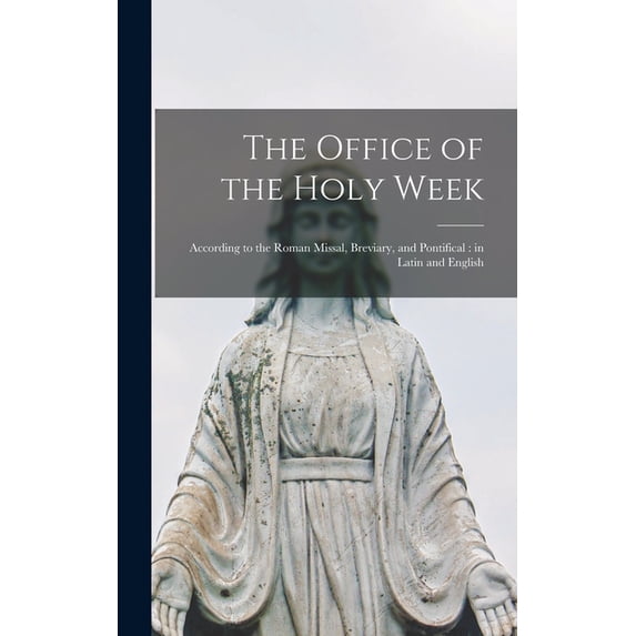 The Office of the Holy Week : According to the Roman Missal, Breviary, and Pontifical: in Latin and English (Hardcover)