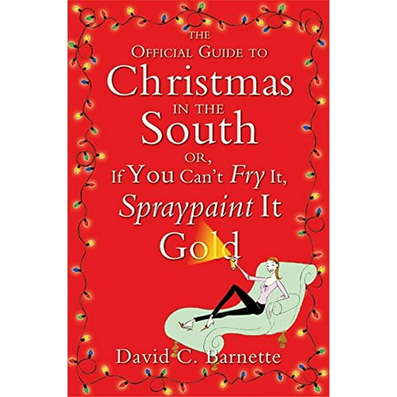Pre-Owned The Official Guide to Christmas in the South: Or, If You Can't Fry It, Spraypaint It Gold (Hardcover) 0060850531 9780060850531