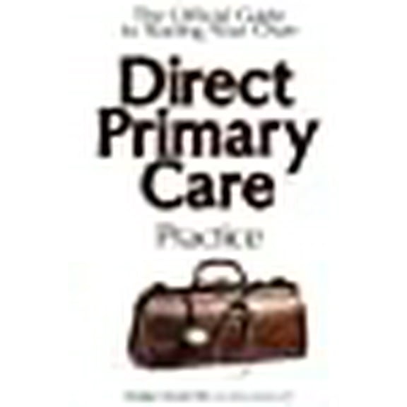 The Official Guide to Starting Your Own Direct Primary Care Practice