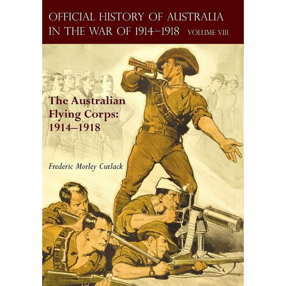 The Official History of Australia in the War of 1914-1918 : Volume VIII - The Australian Flying Corps: 1914-1918 (Paperback)