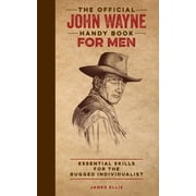 JAMES ELLIS; T M DETWILER; RICHARD PHIPPS Official John Wayne Handy Book Series: The Official John Wayne Handy Book for Men : Essential Skills for the Rugged Individualist (Hardcover)