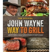 EDITORS OF THE OFFICIAL JOHN WAYNE MAGAZINE The Official John Wayne Way to Grill : Great Stories & Manly Meals Shared By Duke's Family (Paperback)