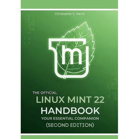 Mastering Linux Mint 22: The Complete Gu The Official Linux Mint 22 Handbook: Your Essential Companion (Second Edition), (Paperback)