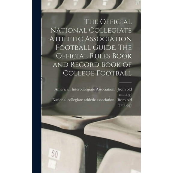 The Official National Collegiate Athletic Association Football Guide. The Official Rules Book and Record Book of College, (Hardcover)