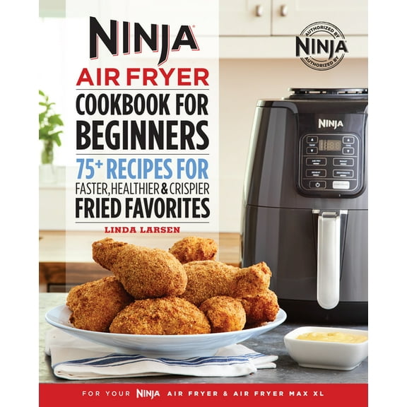 The Official Ninja Air Fryer Cookbook for Beginners : 75+ Recipes for Faster, Healthier, & Crispier Fried Favorites (Paperback)