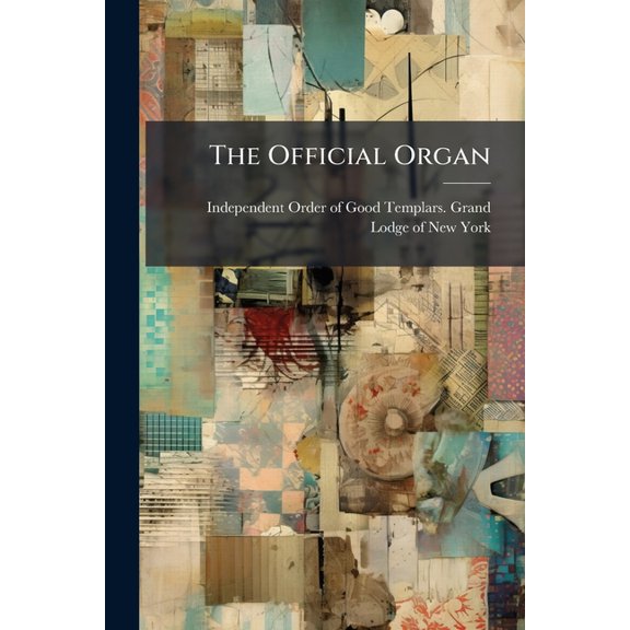 The Official Organ: Of the Independent Order of Good Templars, State of New York Paperback