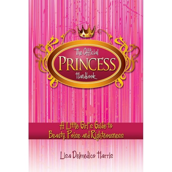 The Official Princess Handbook: A Little Girl's Guide to Beauty, Poise and Righteousness (Paperback) by Lisa Delmedico Harris