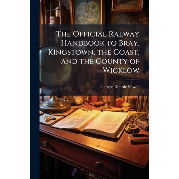 The Official Ralway Handbook to Bray, Kingstown, the Coast, and the County of Wicklow