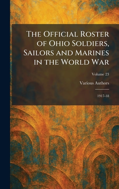 The Official Roster of Ohio Soldiers, Sailors and Marines in the World War: 1917-18, (Hardcover)